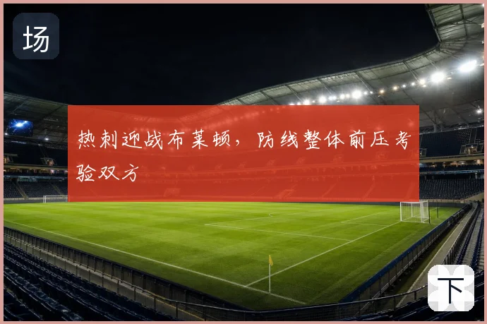 热刺迎战布莱顿,防线整体前压考验双方