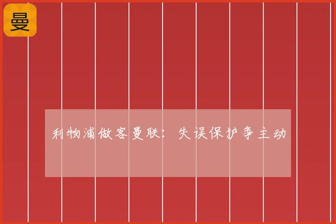 利物浦做客曼联：失误保护争主动