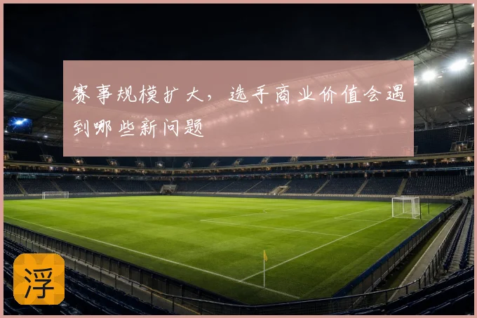 赛事规模扩大，选手商业价值会遇到哪些新问题